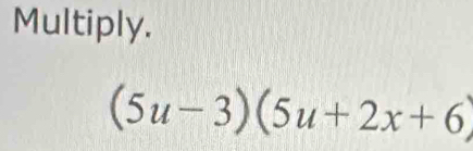 Multiply.
(5u-3)(5u+2x+6)