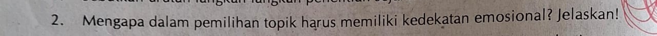 Mengapa dalam pemilihan topik harus memiliki kedekatan emosional? Jelaskan!