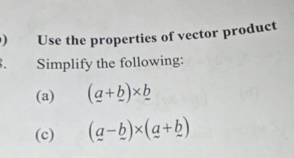 Use the properties of vector product
. Simplify the following:
(a) (a+b)* b
(c) (a-b)* (a+b)