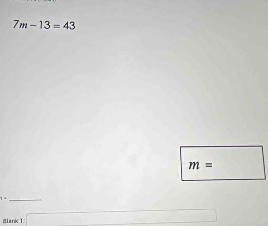 7m-13=43
m=
_ n=
Blank 1: □