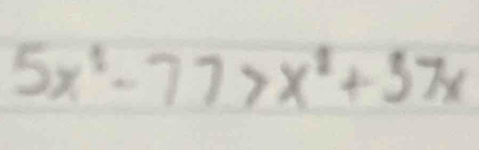 5x^2-77>x^2+57x