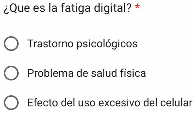 ¿Que es la fatiga digital? *
Trastorno psicológicos
Problema de salud física
Efecto del uso excesivo del celular