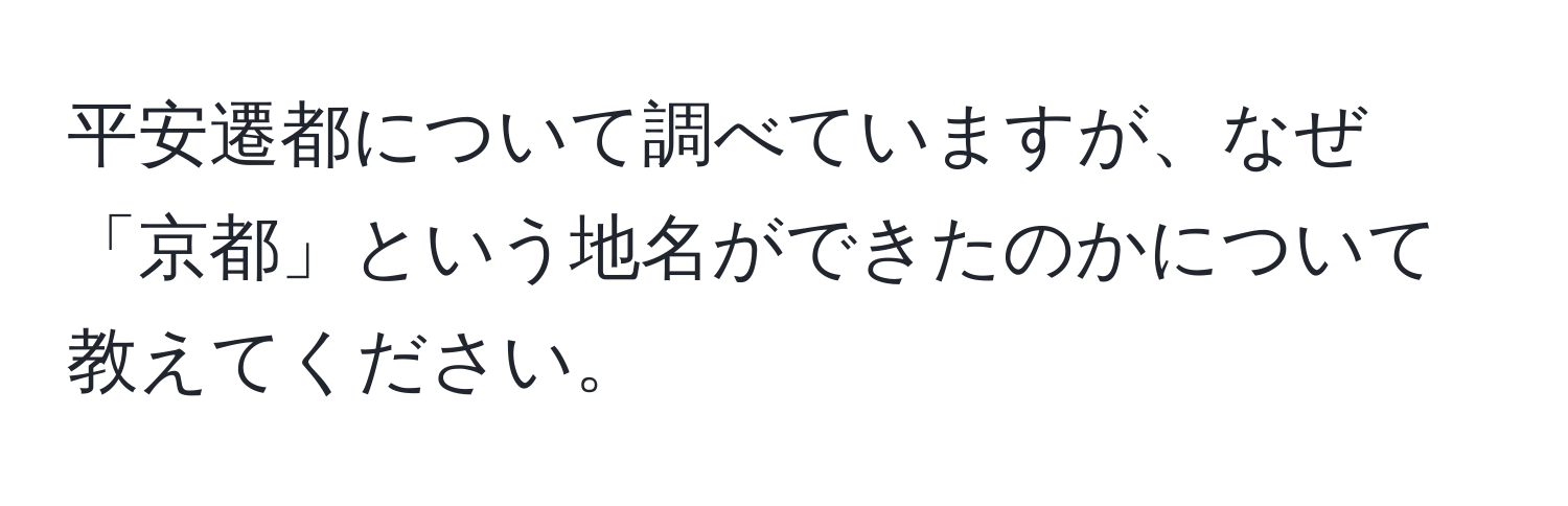 平安遷都について調べていますが、なぜ「京都」という地名ができたのかについて教えてください。