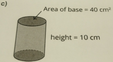 rea of base =40cm^2
height =10cm