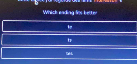 Which ending fits better 
te 
ts 
tes