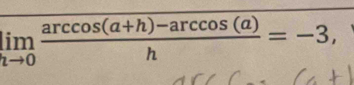 limlimits _hto 0 (arccos (a+h)-arccos (a))/h =-3,