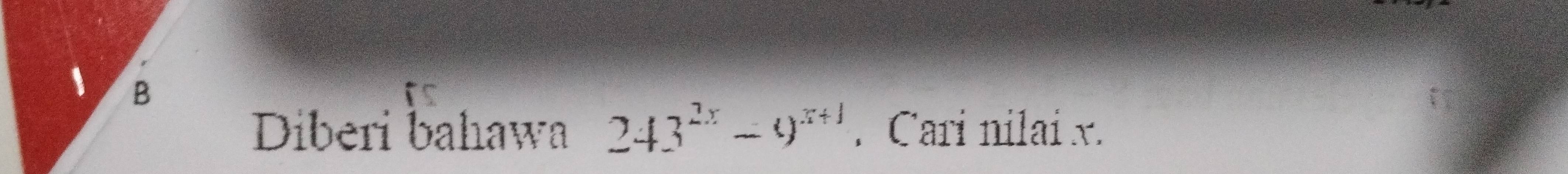 Diberi bahawa 243^(2x)-9^(x+1). Cari nilai x.