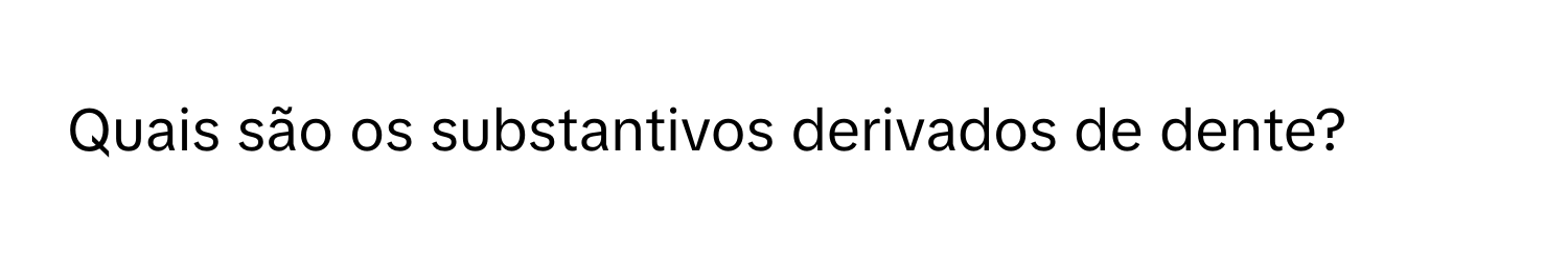 Solved: Quais são os substantivos derivados de dente? [Others]