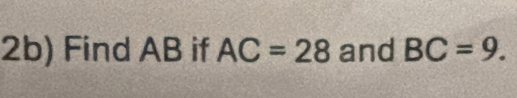 2b) Find AB if AC=28 and BC=9.