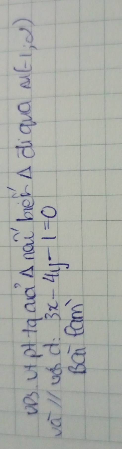 vDS Lf pt +q aàAnài her A diqua M(-1,∈fty )
vá // uǒ d 3x-4y-1=0
Bai fam