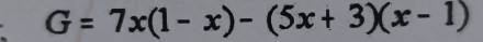 G=7x(1-x)-(5x+3)(x-1)