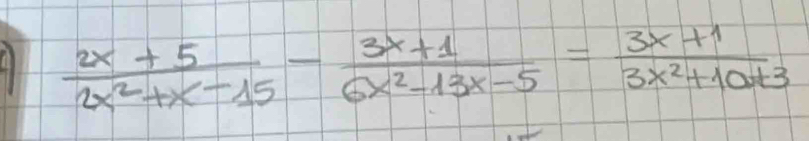 41  (2x+5)/2x^2+x-15 - (3x+1)/6x^2-13x-5 = (3x+1)/3x^2+10+3 