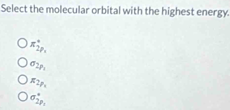 Select the molecular orbital with the highest energy.
π _2p_x^*
sigma _2p_1
π _2p_x
sigma _2p_z^*