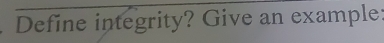 Define integrity? Give an example:
