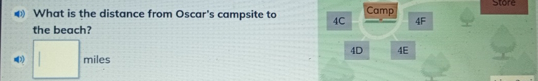Store
》 What is the distance from Oscar's campsite to Camp
4C
4F
the beach?
( □ miles
4D 4E