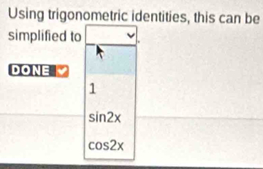 Using trigonometric identities, this can be
simplified to
DONE
1
sin 2x
cos 2x