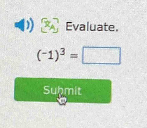 Evaluate.
(-1)^3=□
Suhmit