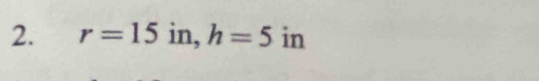 r=15 in h=5 in