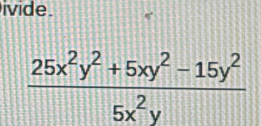 ivide.
 (25x^2y^2+5xy^2-15y^2)/5x^2y 