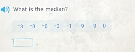 What is the median?
-3 -3 -6 -3 -1 -9 -9 0