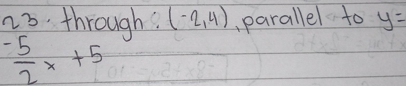 through. (-2,4) parallel to y=
- 5/2 x+5