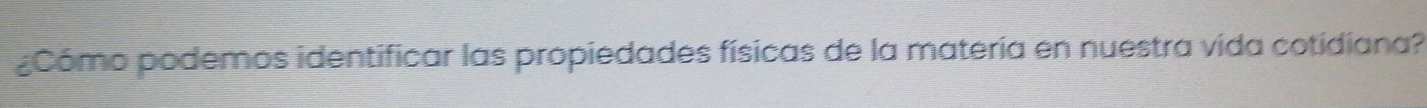 ¿Cómo podemos identificar las propiedades físicas de la matería en nuestra vida cotidiana?