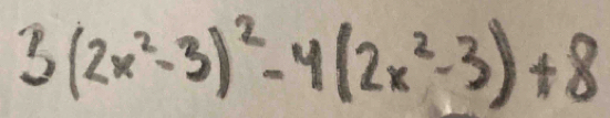 3(2x^2-3)^2-4(2x^2-3)+8