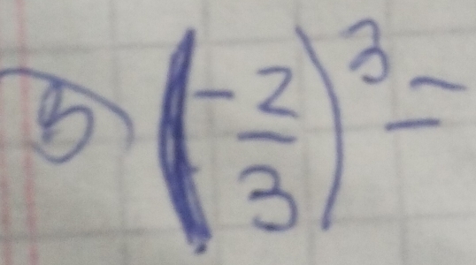 (- 2/3 )^3=