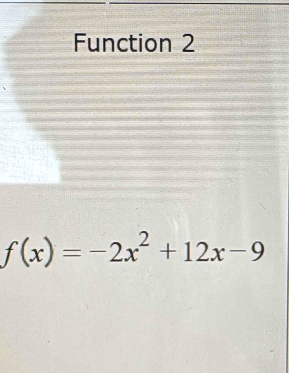 Function 2
f(x)=-2x^2+12x-9