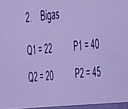 Bigas
Q1=22 P1=40
Q2=20 P2=45