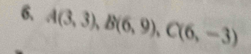 A(3,3), B(6,9), C(6,-3)