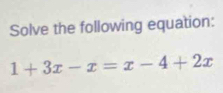 Solve the following equation:
1+3x-x=x-4+2x