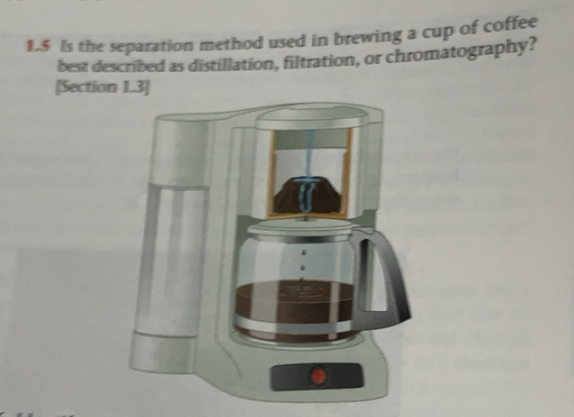Solved: 1.5 Is the separation method used in brewing a cup of coffee ...
