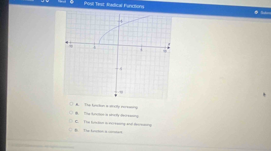 Nex Post Test: Radical Functions
Subr
A. The function is strictly increasing
B. The function is strictly decreasing
C. The function is increasing and decreasing
D. The function is constant.