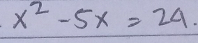 x^2-5x=24.