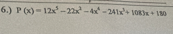 6.) P(x)=12x^5-22x^2-4x^4-241x^3+1083x+180