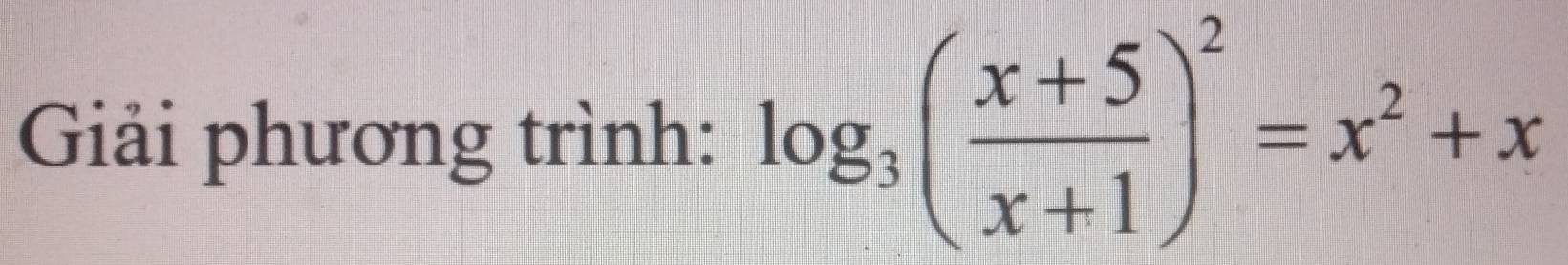 Giải phương trình: log _3( (x+5)/x+1 )^2=x^2+x