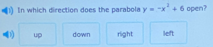 In which direction does the parabola y=-x^2+6 open?
up down right left