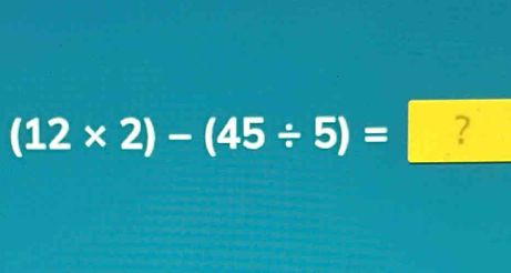 (12* 2)-(45/ 5)= ？