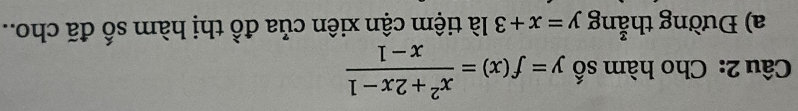 Cho hàm số y=f(x)= (x^2+2x-1)/x-1 
a) Đường thẳng y=x+3 là tiệm cận xiên của đồ thị hàm số đã cho..