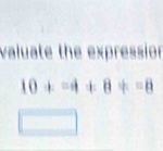 valuate the expression
10+=4+8+=8