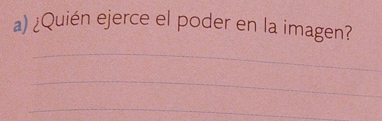 ¿Quién ejerce el poder en la imagen? 
_ 
_ 
_