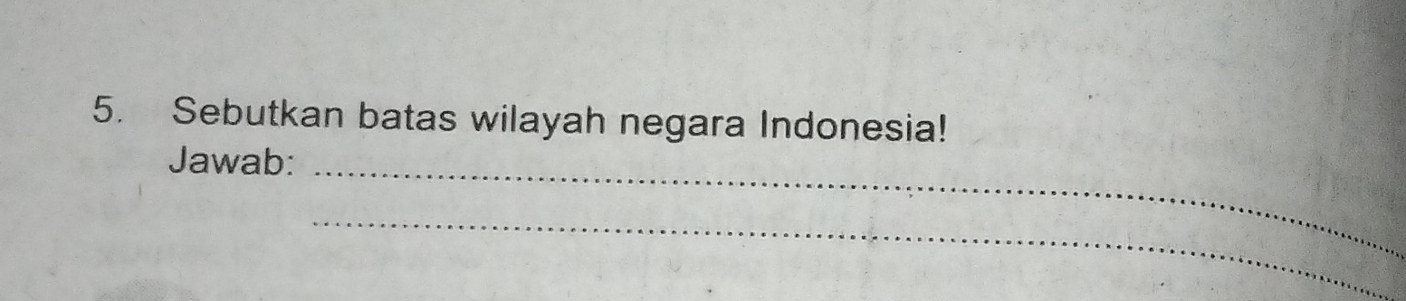 Sebutkan batas wilayah negara Indonesia! 
_ 
Jawab: 
_