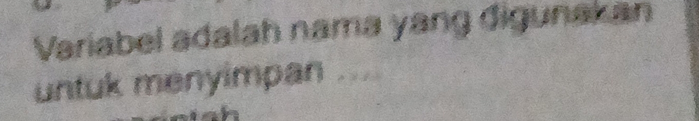 Variabel adalah nama yang digunakan 
untuk menyimpan ....