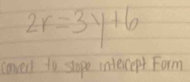 2r=3y+6
conved to stope interept Form