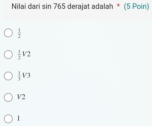 Nilai dari sin 765 derajat adalah * (5 Poin)
 1/2 
 1/2 V2
 1/3 V3
V2
1