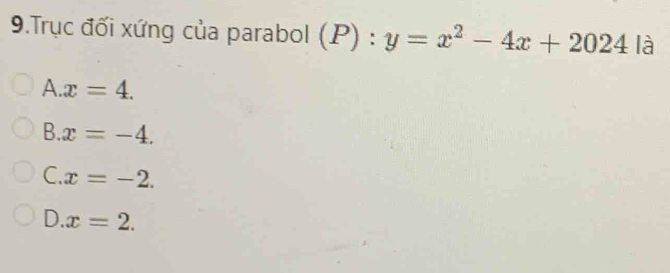 Trục đối xứng của parabol (P):y=x^2-4x+2024la
A. x=4.
B. x=-4.
C. x=-2.
D. x=2.