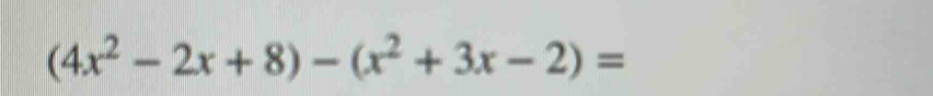 (4x^2-2x+8)-(x^2+3x-2)=