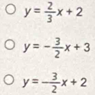 y= 2/3 x+2
y=- 3/2 x+3
y=- 3/2 x+2