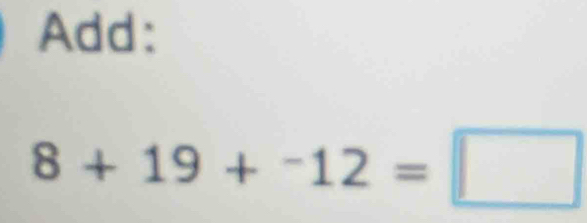 Add:
8+19+^-12=□